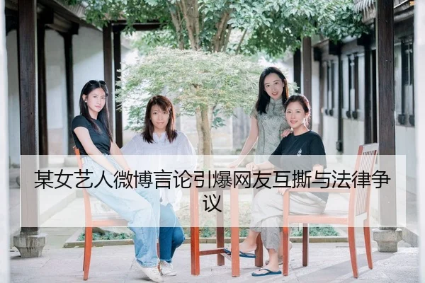 某女艺人微博言论引爆网友互撕与法律争议