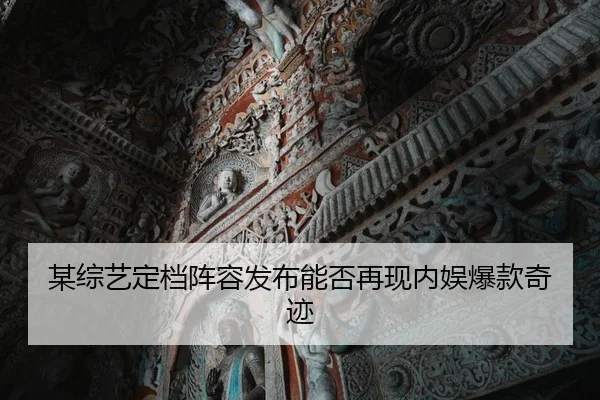 某综艺定档阵容发布能否再现内娱爆款奇迹