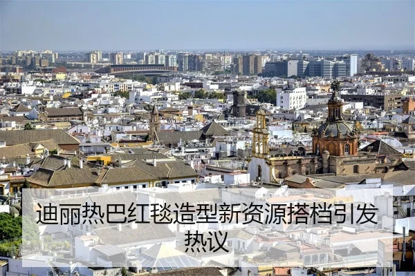 迪丽热巴红毯造型新资源搭档引发热议